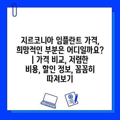 지르코니아 임플란트 가격, 희망적인 부분은 어디일까요? | 가격 비교, 저렴한 비용, 할인 정보, 꼼꼼히 따져보기