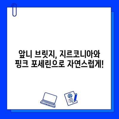 앞니 브릿지, 지르코니아와 핑크 포세린으로 자연스럽게! | 앞니 브릿지, 지르코니아, 핑크 포세린, 심미 치료, 치과