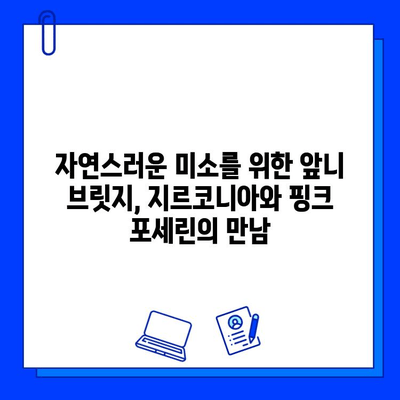 앞니 브릿지, 지르코니아와 핑크 포세린으로 자연스럽게! | 앞니 브릿지, 지르코니아, 핑크 포세린, 심미 치료, 치과