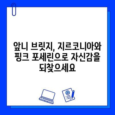 앞니 브릿지, 지르코니아와 핑크 포세린으로 자연스럽게! | 앞니 브릿지, 지르코니아, 핑크 포세린, 심미 치료, 치과