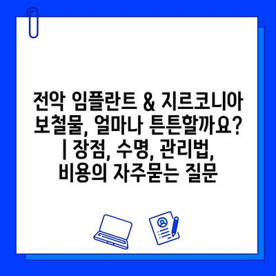 전악 임플란트 & 지르코니아 보철물, 얼마나 튼튼할까요? | 장점, 수명, 관리법, 비용