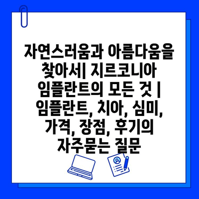 자연스러움과 아름다움을 찾아서| 지르코니아 임플란트의 모든 것 | 임플란트, 치아, 심미, 가격, 장점, 후기