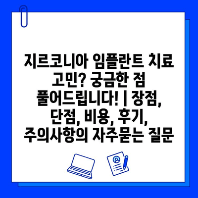 지르코니아 임플란트 치료 고민? 궁금한 점 풀어드립니다! | 장점, 단점, 비용, 후기, 주의사항