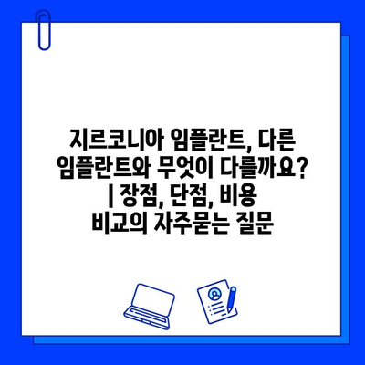 지르코니아 임플란트, 다른 임플란트와 무엇이 다를까요? | 장점, 단점, 비용 비교