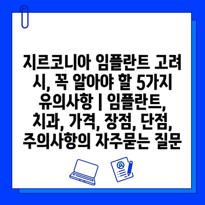 지르코니아 임플란트 고려 시, 꼭 알아야 할 5가지 유의사항 | 임플란트, 치과, 가격, 장점, 단점, 주의사항