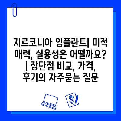 지르코니아 임플란트| 미적 매력, 실용성은 어떨까요? | 장단점 비교, 가격, 후기