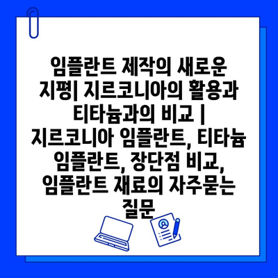 임플란트 제작의 새로운 지평| 지르코니아의 활용과 티타늄과의 비교 | 지르코니아 임플란트, 티타늄 임플란트, 장단점 비교, 임플란트 재료