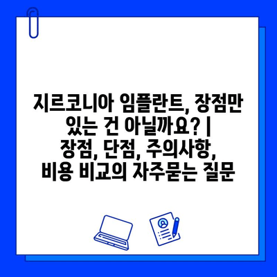 지르코니아 임플란트, 장점만 있는 건 아닐까요? | 장점, 단점, 주의사항, 비용 비교