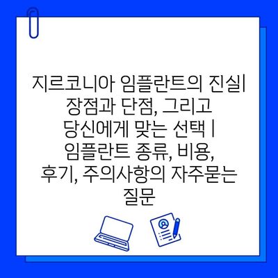 지르코니아 임플란트의 진실| 장점과 단점, 그리고 당신에게 맞는 선택 | 임플란트 종류, 비용, 후기, 주의사항