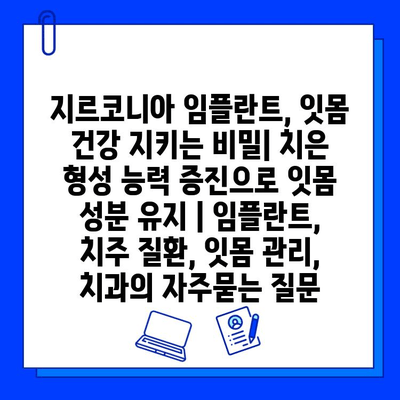 지르코니아 임플란트, 잇몸 건강 지키는 비밀| 치은 형성 능력 증진으로 잇몸 성분 유지 | 임플란트, 치주 질환, 잇몸 관리, 치과