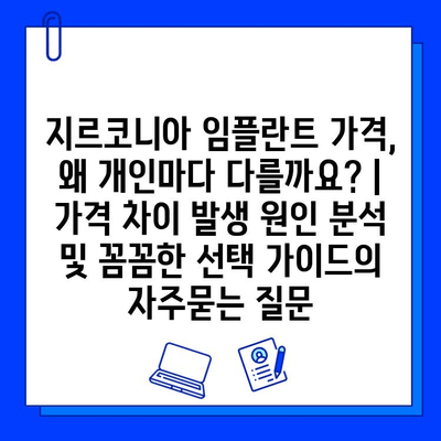 지르코니아 임플란트 가격, 왜 개인마다 다를까요? | 가격 차이 발생 원인 분석 및 꼼꼼한 선택 가이드