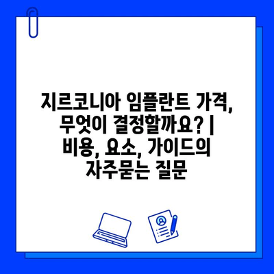 지르코니아 임플란트 가격, 무엇이 결정할까요? | 비용, 요소, 가이드