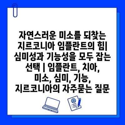 자연스러운 미소를 되찾는 지르코니아 임플란트의 힘| 심미성과 기능성을 모두 잡는 선택 | 임플란트, 치아, 미소, 심미, 기능, 지르코니아