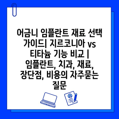 어금니 임플란트 재료 선택 가이드| 지르코니아 vs 티타늄 기능 비교 | 임플란트, 치과, 재료, 장단점, 비용