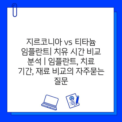 지르코니아 vs 티타늄 임플란트| 치유 시간 비교 분석 | 임플란트, 치료 기간, 재료 비교