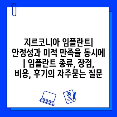 지르코니아 임플란트| 안정성과 미적 만족을 동시에 | 임플란트 종류, 장점, 비용, 후기