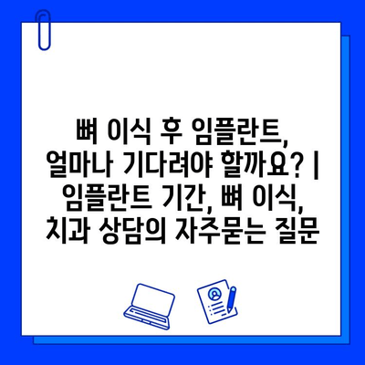 뼈 이식 후 임플란트, 얼마나 기다려야 할까요? | 임플란트 기간, 뼈 이식, 치과 상담