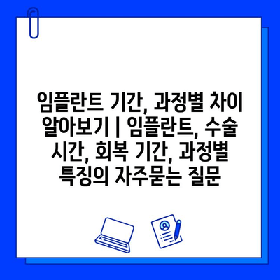 임플란트 기간, 과정별 차이 알아보기 | 임플란트, 수술 시간, 회복 기간, 과정별 특징