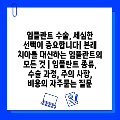 임플란트 수술, 세심한 선택이 중요합니다| 본래 치아를 대신하는 임플란트의 모든 것 | 임플란트 종류, 수술 과정, 주의 사항, 비용