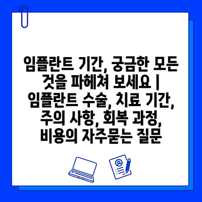 임플란트 기간, 궁금한 모든 것을 파헤쳐 보세요 | 임플란트 수술, 치료 기간, 주의 사항, 회복 과정, 비용