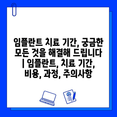 임플란트 치료 기간, 궁금한 모든 것을 해결해 드립니다 | 임플란트, 치료 기간, 비용, 과정, 주의사항