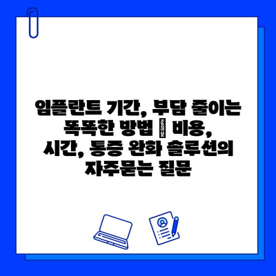 임플란트 기간, 부담 줄이는 똑똑한 방법 | 비용, 시간, 통증 완화 솔루션