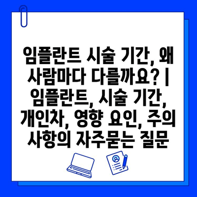 임플란트 시술 기간, 왜 사람마다 다를까요? | 임플란트, 시술 기간, 개인차, 영향 요인, 주의 사항