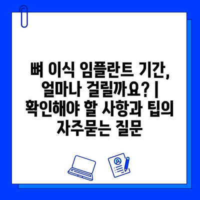 뼈 이식 임플란트 기간, 얼마나 걸릴까요? | 확인해야 할 사항과 팁