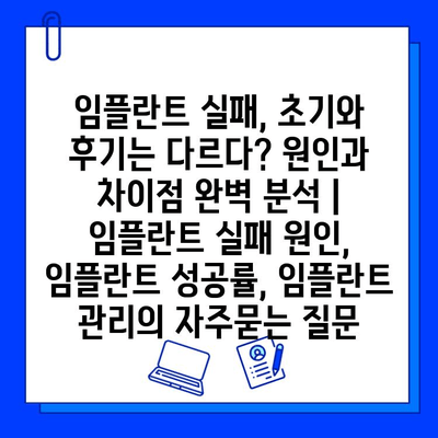 임플란트 실패, 초기와 후기는 다르다? 원인과 차이점 완벽 분석 | 임플란트 실패 원인, 임플란트 성공률, 임플란트 관리