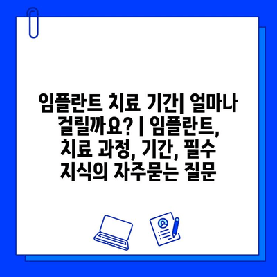 임플란트 치료 기간| 얼마나 걸릴까요? | 임플란트, 치료 과정, 기간, 필수 지식