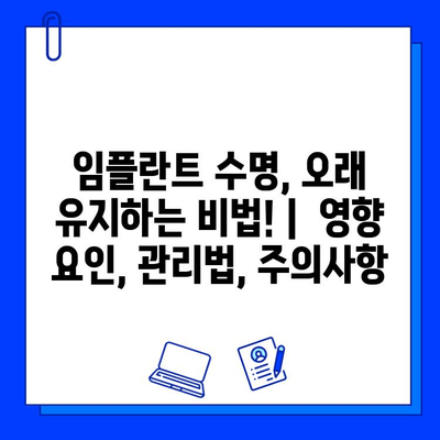 임플란트 수명, 오래 유지하는 비법! |  영향 요인, 관리법, 주의사항