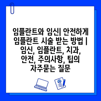 임플란트와 임신| 안전하게 임플란트 시술 받는 방법 | 임신, 임플란트, 치과, 안전, 주의사항, 팁