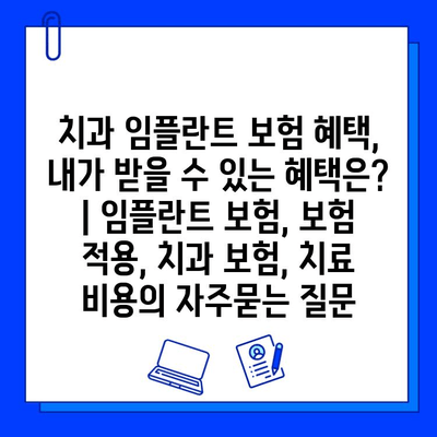 치과 임플란트 보험 혜택, 내가 받을 수 있는 혜택은? | 임플란트 보험, 보험 적용, 치과 보험, 치료 비용