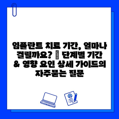 임플란트 치료 기간, 얼마나 걸릴까요? | 단계별 기간 & 영향 요인 상세 가이드