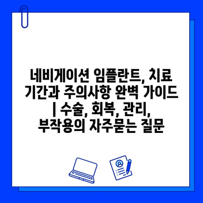 네비게이션 임플란트, 치료 기간과 주의사항 완벽 가이드 | 수술, 회복, 관리, 부작용