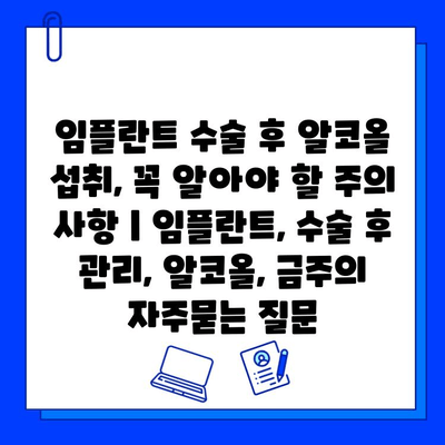 임플란트 수술 후 알코올 섭취, 꼭 알아야 할 주의 사항 | 임플란트, 수술 후 관리, 알코올, 금주