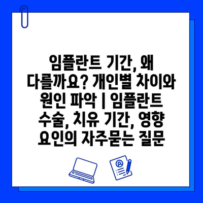 임플란트 기간, 왜 다를까요? 개인별 차이와 원인 파악 | 임플란트 수술, 치유 기간, 영향 요인