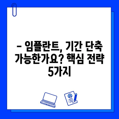 임플란트 치료 기간 단축, 가능할까요? | 핵심 전략 5가지 공개