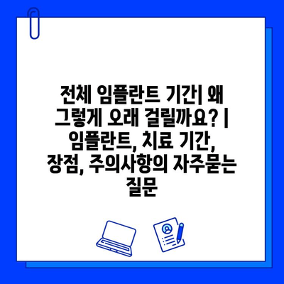 전체 임플란트 기간| 왜 그렇게 오래 걸릴까요? | 임플란트, 치료 기간, 장점, 주의사항