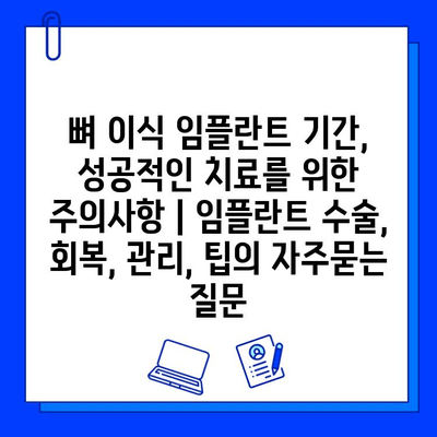 뼈 이식 임플란트 기간, 성공적인 치료를 위한 주의사항 | 임플란트 수술, 회복, 관리, 팁