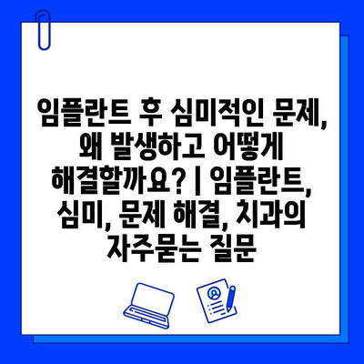 임플란트 후 심미적인 문제, 왜 발생하고 어떻게 해결할까요? | 임플란트, 심미, 문제 해결, 치과