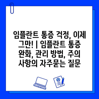 임플란트 통증 걱정, 이제 그만! | 임플란트 통증 완화, 관리 방법, 주의 사항