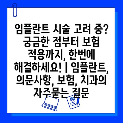 임플란트 시술 고려 중? 궁금한 점부터 보험 적용까지, 한번에 해결하세요! | 임플란트, 의문사항, 보험, 치과