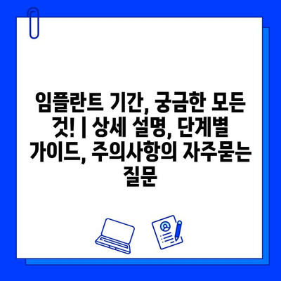 임플란트 기간, 궁금한 모든 것! | 상세 설명, 단계별 가이드, 주의사항