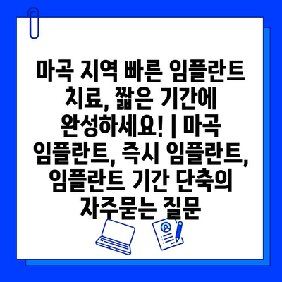 마곡 지역 빠른 임플란트 치료, 짧은 기간에 완성하세요! | 마곡 임플란트, 즉시 임플란트, 임플란트 기간 단축