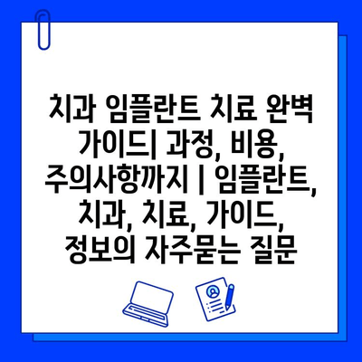 치과 임플란트 치료 완벽 가이드| 과정, 비용, 주의사항까지 | 임플란트, 치과, 치료, 가이드, 정보