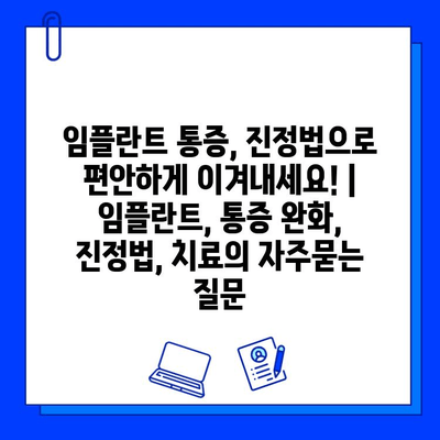 임플란트 통증, 진정법으로 편안하게 이겨내세요! | 임플란트, 통증 완화, 진정법, 치료