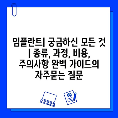 임플란트| 궁금하신 모든 것 | 종류, 과정, 비용, 주의사항 완벽 가이드