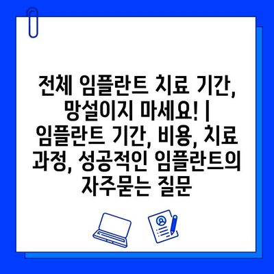 전체 임플란트 치료 기간, 망설이지 마세요! | 임플란트 기간, 비용, 치료 과정, 성공적인 임플란트