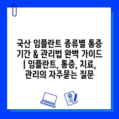 국산 임플란트 종류별 통증 기간 & 관리법 완벽 가이드 | 임플란트, 통증, 치료, 관리